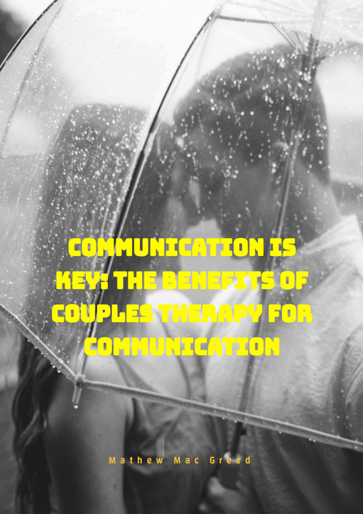 Communication Is Key The Benefits Of Couples Therapy For Communication